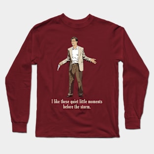 I Like These Quiet Little Moments Before The Storm Long Sleeve T-Shirt